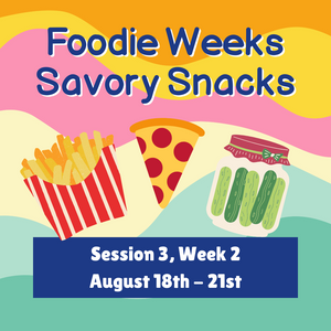 Summer 2025  | Foodie Week 2  August 18-21st   Savory Snacks (7th-9th grade)