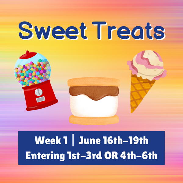 Summer 2025  |  Week 1  June 16-19th   Sweet Treats (1st-6th grade)