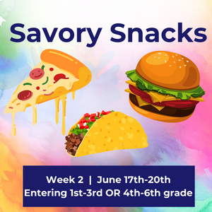 Week 2 Summer Camp 2024 (1st-3rd & 4th-6th) "Savory Snacks"  |  June 17th-20th