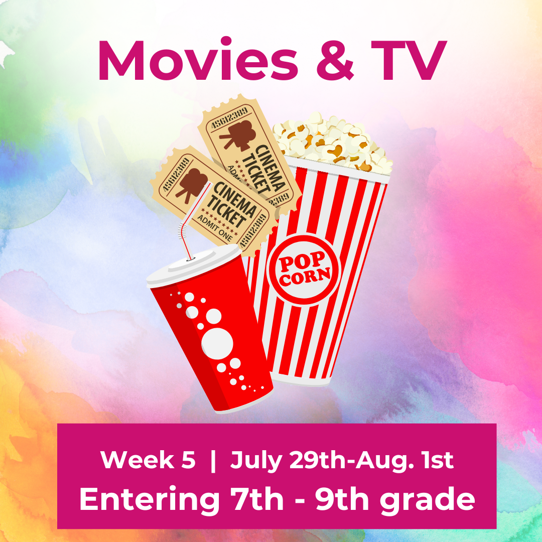 *Week 5 Summer Camp 2024 (7th through 9th grade) "Movies & TV"  |  July 29th-August 1st