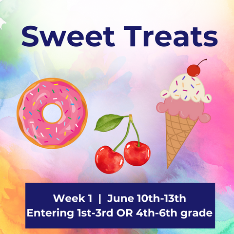 Week 1 Summer Camp 2024 (1st-3rd & 4th-6th) "Sweet Treats"  |  June 10th-13th